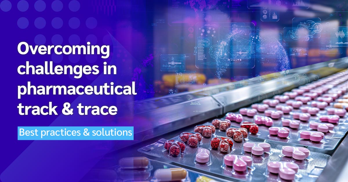 Overcoming challenges in pharmaceutical track and trace Best practices and solutions